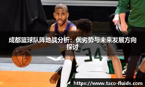 成都篮球队阵地战分析：优劣势与未来发展方向探讨
